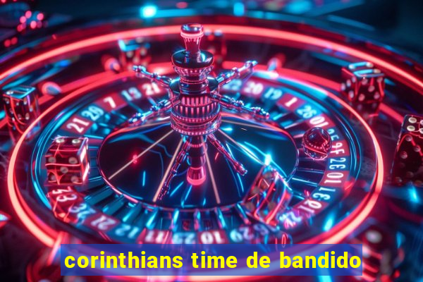 corinthians time de bandido